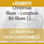 Christmas Blues - Longbox Bd Blues (2 Cd) cd musicale di Christmas Blues