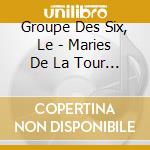 Groupe Des Six, Le - Maries De La Tour Effel. Oeuvres De (2 Cd) cd