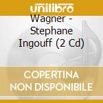 Wagner - Stephane Ingouff (2 Cd) cd musicale di Wagner