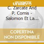 C. Zarcate And P. Comis - Salomon Et La Reine De Saba (3 Cd) cd musicale di Zarcate, C. And Comis, P.