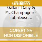 Gallant Dany & M. Champagne - Fabuleuse Melodie De cd musicale di Gallant Dany & M. Champagne