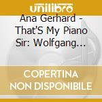 Ana Gerhard - That'S My Piano Sir: Wolfgang Amadeus Mozart cd