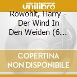 Rowohlt, Harry - Der Wind In Den Weiden (6 Cd) cd musicale di Rowohlt, Harry