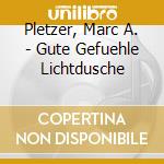 Pletzer, Marc A. - Gute Gefuehle Lichtdusche cd musicale di Pletzer, Marc A.