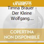 Timna Brauer - Der Kleine Wolfgang Amadeus Mozart cd musicale di Timna Brauer