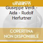 Giuseppe Verdi - Aida - Rudolf Herfurtner cd musicale di Giuseppe Verdi