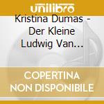 Kristina Dumas - Der Kleine Ludwig Van Beethoven cd musicale di Kristina Dumas