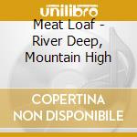 Meat Loaf - River Deep, Mountain High cd