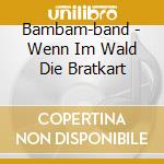 Bambam-band - Wenn Im Wald Die Bratkart cd musicale di Bambam