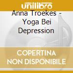 Anna Troekes - Yoga Bei Depression cd musicale di Anna Troekes