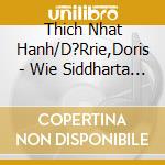 Thich Nhat Hanh/D?Rrie,Doris - Wie Siddharta Zum Buddha Wurde (2 Cd) cd