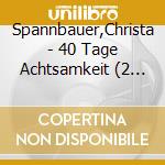 Spannbauer,Christa - 40 Tage Achtsamkeit (2 Cd) cd musicale di Spannbauer,Christa