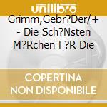 Grimm,Gebr?Der/+ - Die Sch?Nsten M?Rchen F?R Die cd musicale di Grimm,Gebr?Der/+