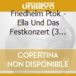 Friedhelm Ptok - Ella Und Das Festkonzert (3 Cd) cd