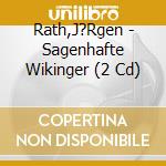 Rath,J?Rgen - Sagenhafte Wikinger (2 Cd) cd musicale