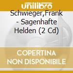 Schwieger,Frank - Sagenhafte Helden (2 Cd) cd