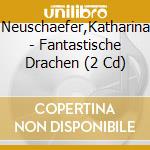 Neuschaefer,Katharina - Fantastische Drachen (2 Cd) cd musicale di Neuschaefer,Katharina