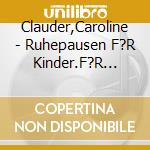 Clauder,Caroline - Ruhepausen F?R Kinder.F?R Konzentration Und Kreat cd musicale di Clauder,Caroline