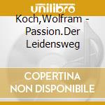 Koch,Wolfram - Passion.Der Leidensweg cd musicale di Koch,Wolfram