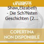 Shaw,Elizabeth - Die Sch?Nsten Geschichten (2 Cd) cd musicale di Shaw,Elizabeth