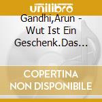Gandhi,Arun - Wut Ist Ein Geschenk.Das Verm?Chtnis Meines Gro? (4 Cd) cd