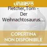 Fletcher,Tom - Der Weihnachtosaurus (4 Cd) cd
