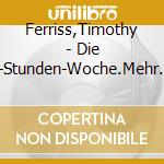 Ferriss,Timothy - Die 4-Stunden-Woche.Mehr Zeit,Mehr Geld,Mehr Le cd