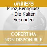 Mroz,Remigiusz - Die Kalten Sekunden cd