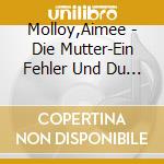Molloy,Aimee - Die Mutter-Ein Fehler Und Du Verlierst Alles cd