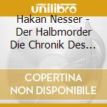 Hakan Nesser - Der Halbmorder Die Chronik Des Adalbert Hanzon In cd