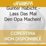 Gunter Habicht - Lass Das Mal Den Opa Machen! cd