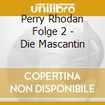 Perry Rhodan Folge 2 - Die Mascantin cd