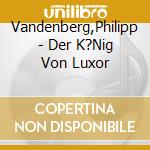 Vandenberg,Philipp - Der K?Nig Von Luxor cd