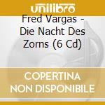 Fred Vargas - Die Nacht Des Zorns (6 Cd) cd musicale di Fred Vargas