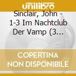 Sinclair, John - 1-3 Im Nachtclub Der Vamp (3 Cd) cd musicale di Sinclair, John
