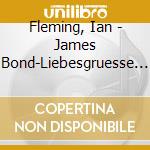 Fleming, Ian - James Bond-Liebesgruesse (Audiolibro) [Edizione: Germania] cd musicale di Fleming, Ian