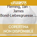 Fleming, Ian - James Bond-Liebesgruesse (Audiolibro) [Edizione: Germania] cd