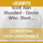 Scott Alan Woodard - Doctor Who: Short Trips-Vol.1 (2 Cd) cd musicale di Scott Alan Woodard