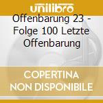 Offenbarung 23 - Folge 100 Letzte Offenbarung cd