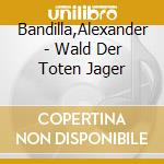 Bandilla,Alexander - Wald Der Toten Jager cd
