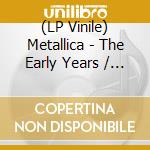 (LP Vinile) Metallica - The Early Years / Radio Broadcast Archives vinile