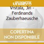 Vrstala, Jiri - Ferdinands Zauberhaeusche cd musicale di Vrstala, Jiri