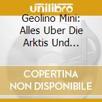 Geolino Mini: Alles Uber Die Arktis Und Antarktis / Various cd