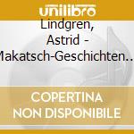 Lindgren, Astrid - Makatsch-Geschichten Von cd musicale di Lindgren, Astrid