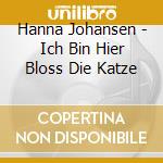 Hanna Johansen - Ich Bin Hier Bloss Die Katze cd