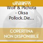 Wolf & Plichota - Oksa Pollock.Die Unverhof (6 Cd) cd musicale di Wolf & Plichota