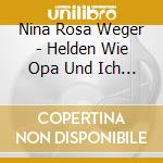 Nina Rosa Weger - Helden Wie Opa Und Ich (3 Cd) cd musicale di Nina Rosa Weger