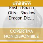 Kristin Briana Otts - Shadow Dragon.Die Falsche (2 Cd) cd musicale di Kristin Briana Otts