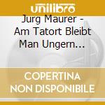 Jurg Maurer - Am Tatort Bleibt Man Ungern Liegen cd