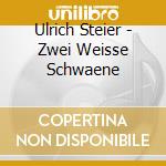 Ulrich Steier - Zwei Weisse Schwaene cd